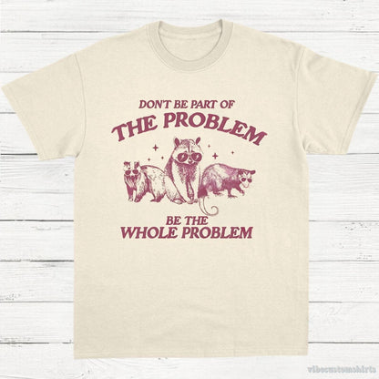 T-Shirt Natural / S Don't Be Part Of The Problem Be The Whole Problem Shirt, Funny Trash Panda Raccoon Meme T-Shirt, Funny Street Cats, Meme Gift