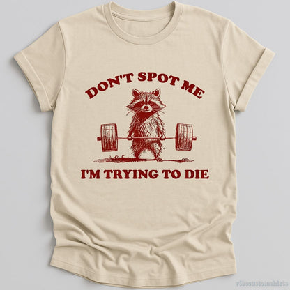 T-Shirt Natural / S Don't Spot Me I'm Trying To Die Sarcastic Raccoon Shirt