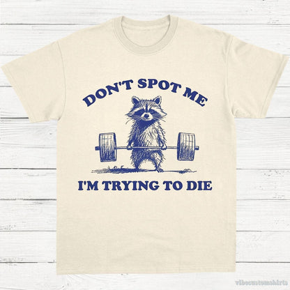 T-Shirt Natural / S Don't Spot Me I'm Trying to Die Sarcastic Raccoon Shirt