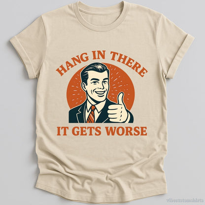 T-Shirt Natural / S Hang In There It Gets Worse Shirt