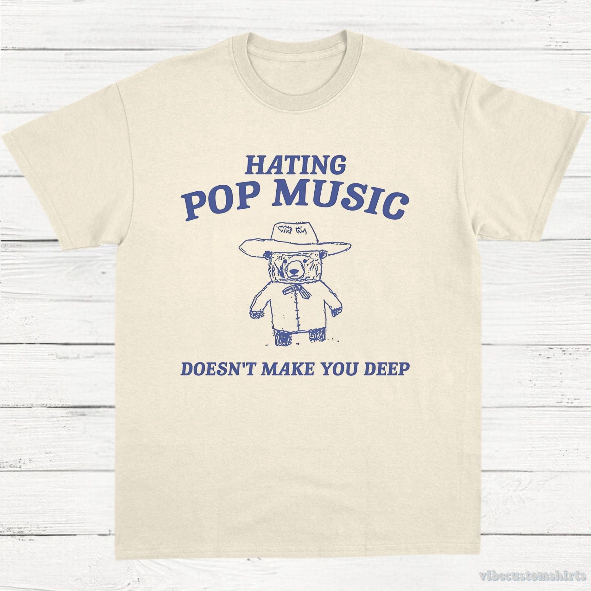 T-Shirt Natural / S Hating Pop Music Doesn't Make You Deep T-Shirt