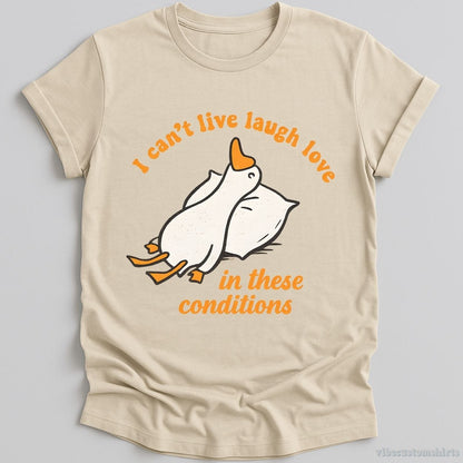 T-Shirt Natural / S I Can't Live Laugh Love In These Conditions Exhausted Goose Shirt