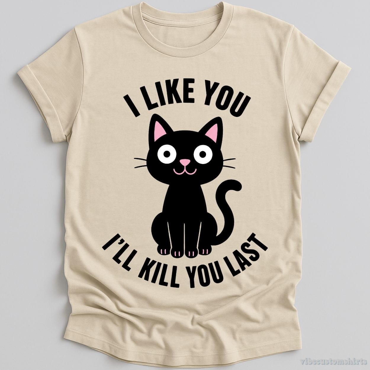 T-Shirt Natural / S I Like You I'll Kill You Last Dark Humor Cat Shirt
