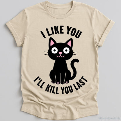 T-Shirt Natural / S I Like You I'll Kill You Last Dark Humor Cat Shirt