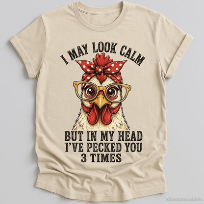 T-Shirt Natural / S I May Look Calm But In My Head I've Pecked You 3 Times Funny Chicken Shirt