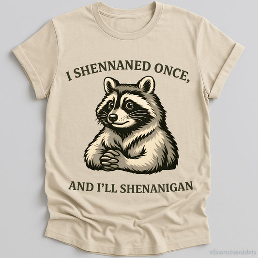 T-Shirt Natural / S I Shennaned Once, And I'll Shenanigan Raccoon Shirt