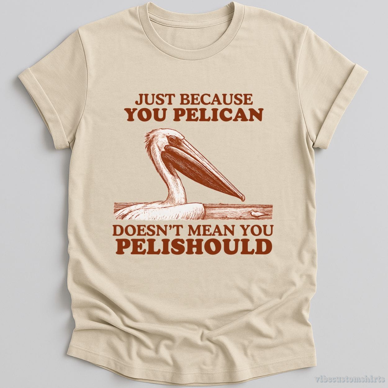 T-Shirt Natural / S Just Because You Pelican Doesn't Mean You Pelishould Shirt