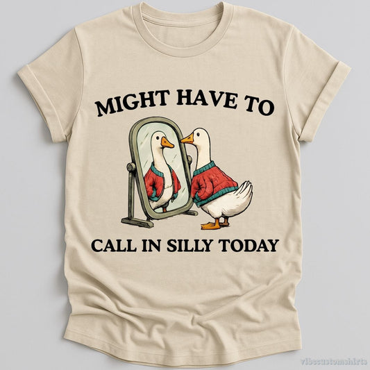 T-Shirt Natural / S Might Have To Call in Silly Today Shirt