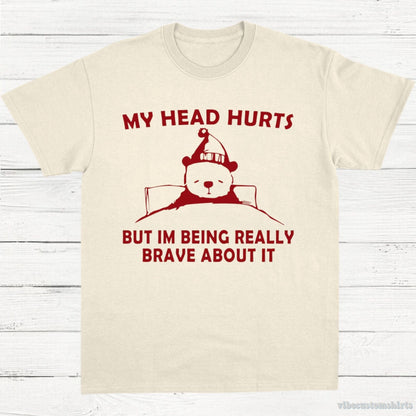 T-Shirt Natural / S My Head Hurts But I'm Being Really Brave T-Shirt