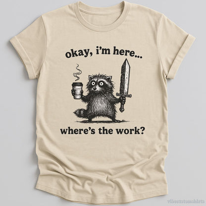 T-Shirt Natural / S Okay I'm Here. Where's the Work Funny Raccoon Shirt