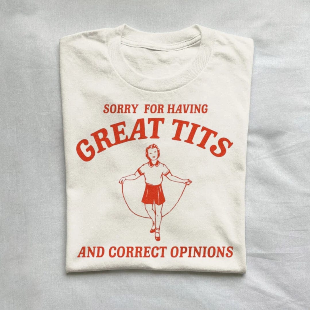 T-Shirt Natural / S Sorry For Having Great Tits and Correct Opinions T-Shirt