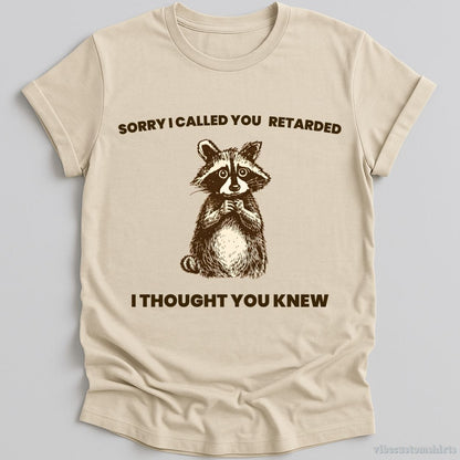 T-Shirt Natural / S Sorry I Called You Ret*rded I Thought You Knew Shirt