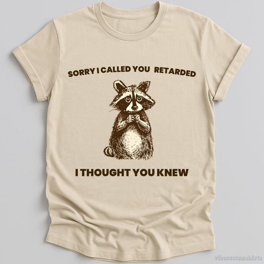 T-Shirt Natural / S Sorry I Called You Ret*rded I Thought You Knew Shirt
