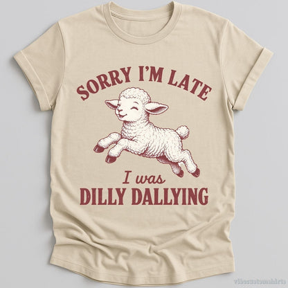 T-Shirt Natural / S Sorry I'm Late I Was Dilly Dallying Funny Shirt
