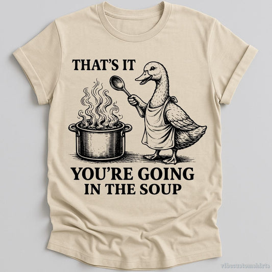 T-Shirt Natural / S That's It You're Going To The Soup Funny Duck Shirt