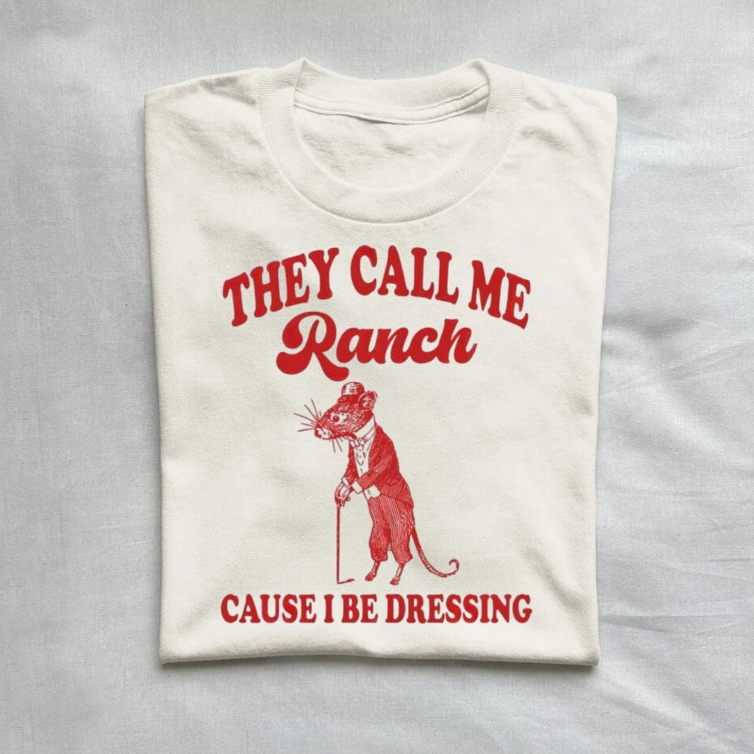 T-Shirt Natural / S They Call Me Ranch Cause I Be Dressing T-Shirt