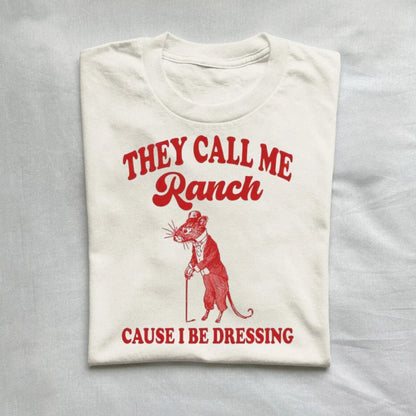 T-Shirt Natural / S They Call Me Ranch Cause I Be Dressing T-Shirt