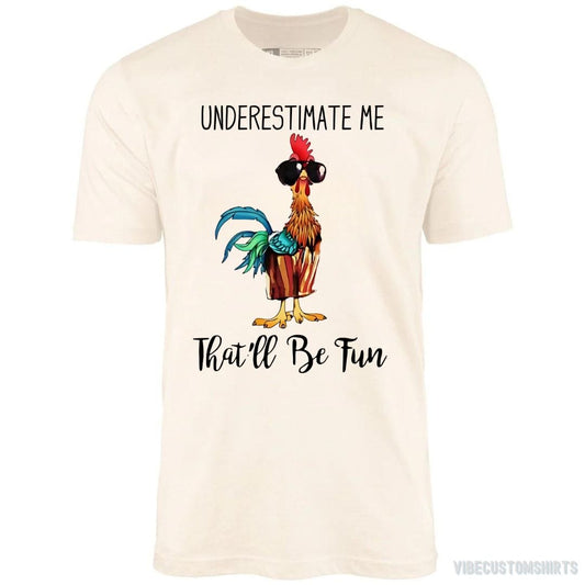 T-Shirt Natural / S Underestimate Me That'll be Fun Chicken Quote Shirt