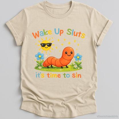 T-Shirt Natural / S Wake Up Sluts It's Time To Sin Sarcastic Funny Worm Shirt