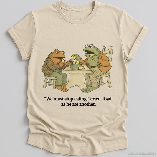 T-Shirt Natural / S We Must Stop Eating Cried Toad As He Ate Another Shirt