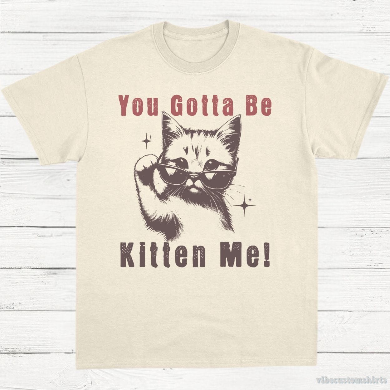 T-Shirt Natural / S You Gotta Be Kitten Me Funny Cat Shirt