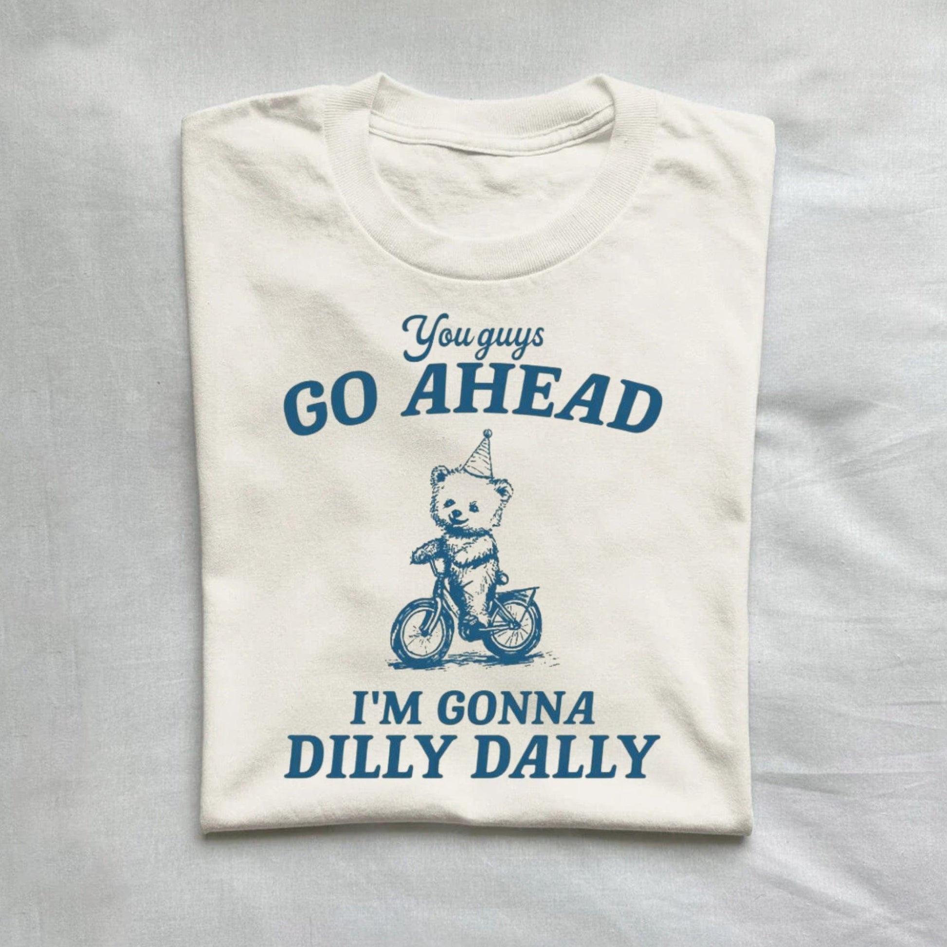 T-Shirt Natural / S You Guys Go Ahead I'm Gonna Dilly Dally Vintage Shirt