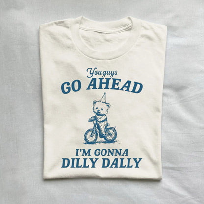 T-Shirt Natural / S You Guys Go Ahead I'm Gonna Dilly Dally Vintage Shirt