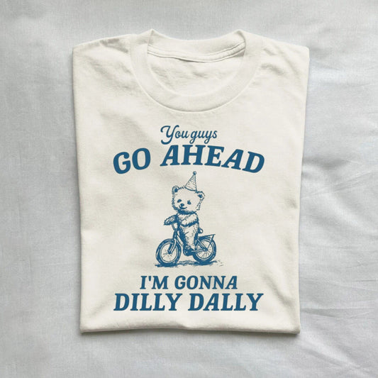 T-Shirt Natural / S You Guys Go Ahead I'm Gonna Dilly Dally Vintage Shirt