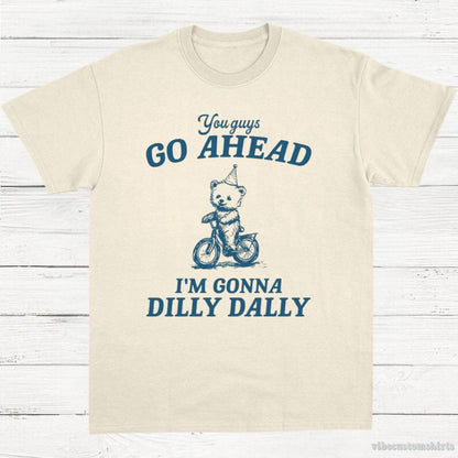 T-Shirt Natural / S You Guys Go Ahead I'm Gonna Dilly Dally Vintage Shirt