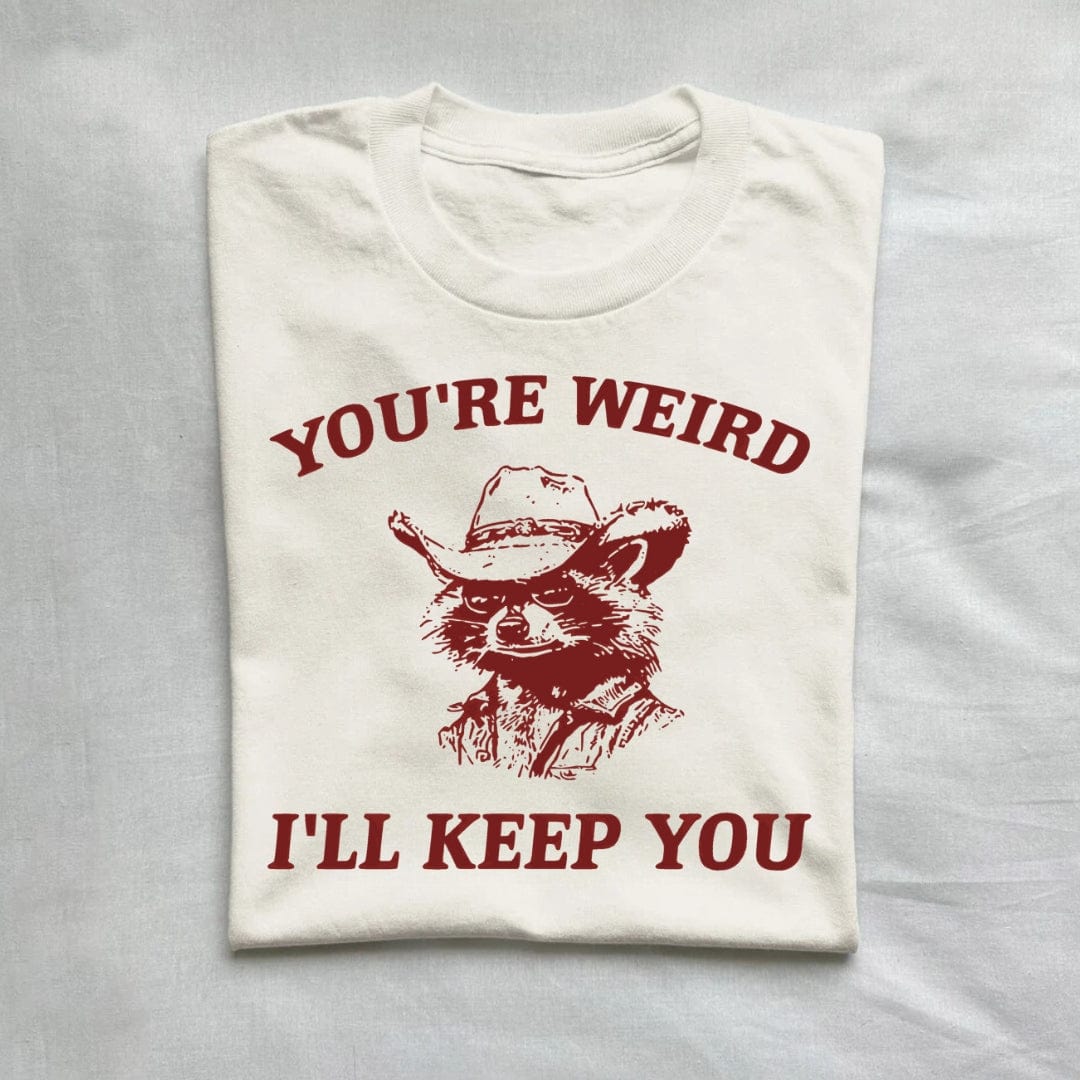 T-Shirt Natural / S You're Weird I'll Keep You Raccoon Shirt