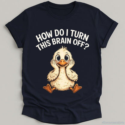 T-Shirt Navy / S How Do I Turn This Brain Off Sarcastic Duck Shirt