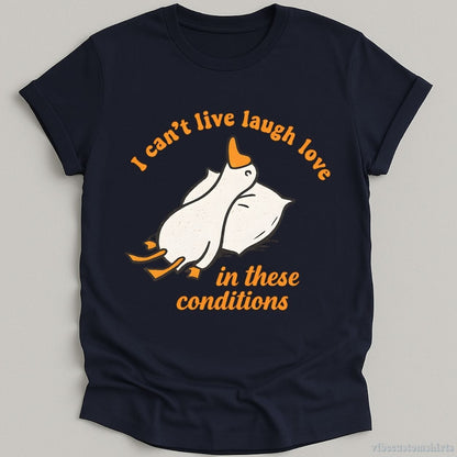 T-Shirt Navy / S I Can't Live Laugh Love In These Conditions Exhausted Goose Shirt