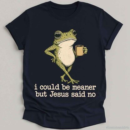 T-Shirt Navy / S I Could Be Meaner But Jesus Said No Shirt
