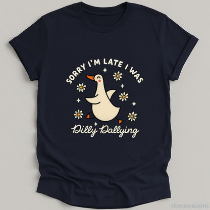 T-Shirt Navy / S Sorry I'm Late I Was Dilly Dallying Funny Goose Shirt