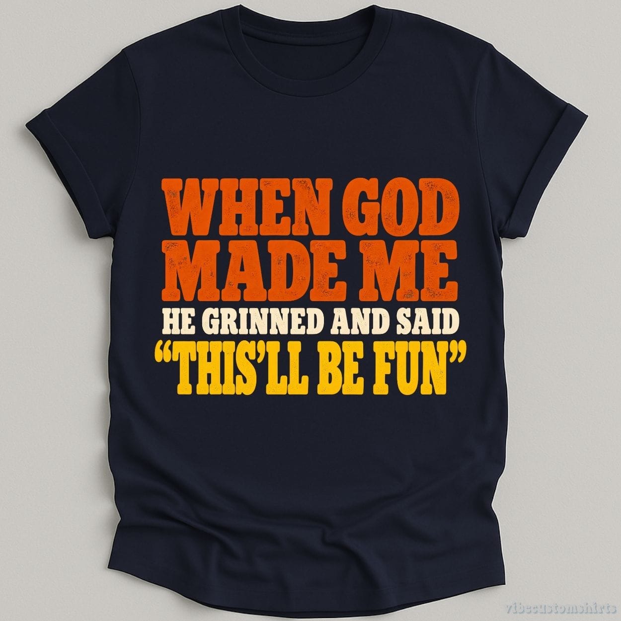 T-Shirt Navy / S When God Made Me He Grinned And Said Funny Shirt