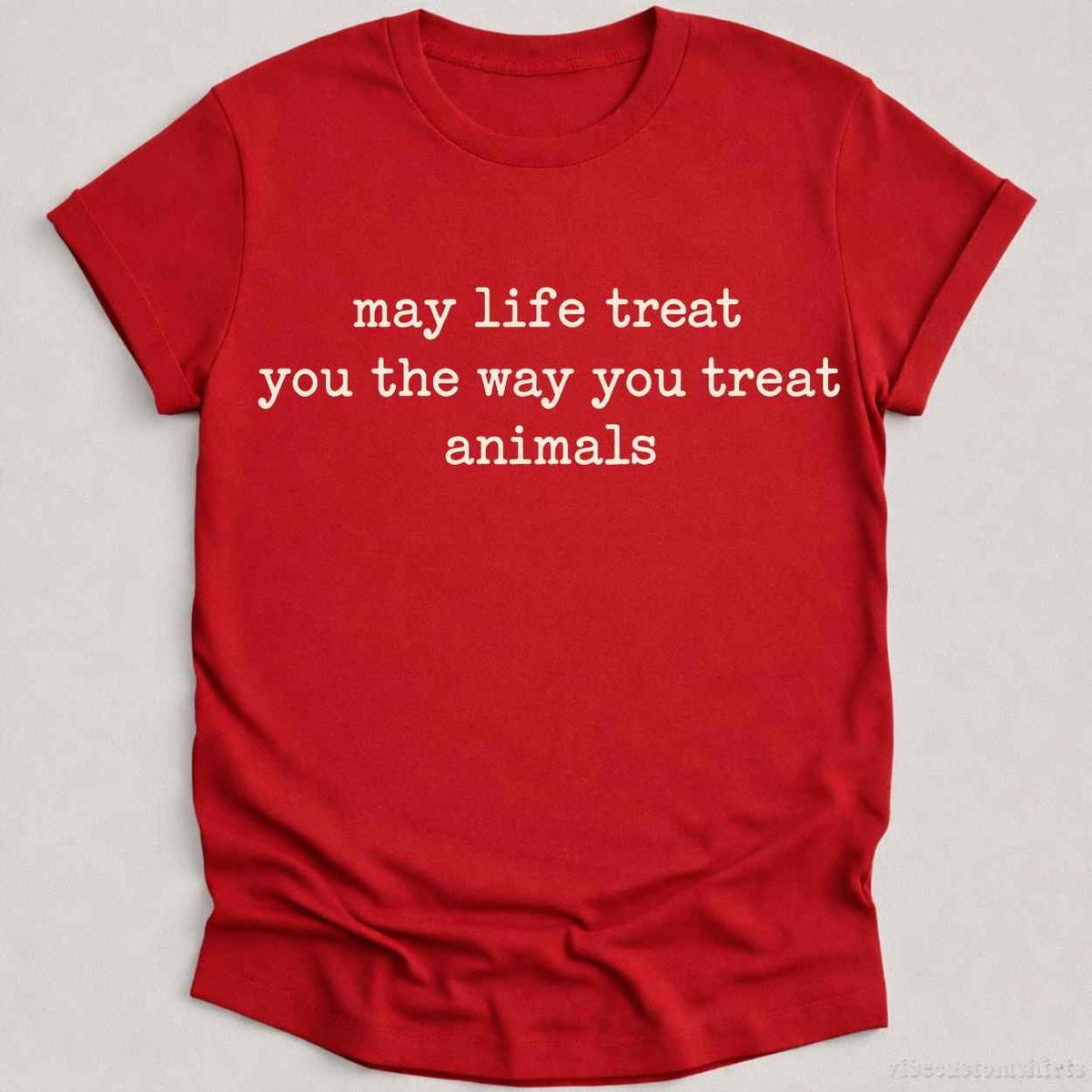 T-Shirt S / Cardinal Red May Life Treat You The Way You Treat Animals Shirt