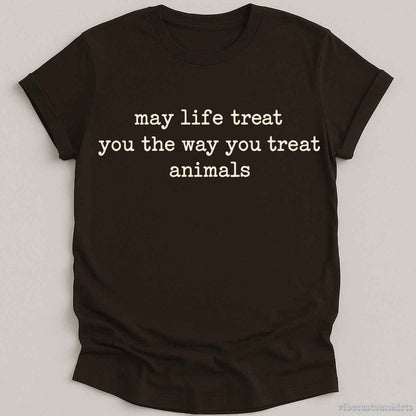 T-Shirt S / Dark Chocolate May Life Treat You The Way You Treat Animals Shirt
