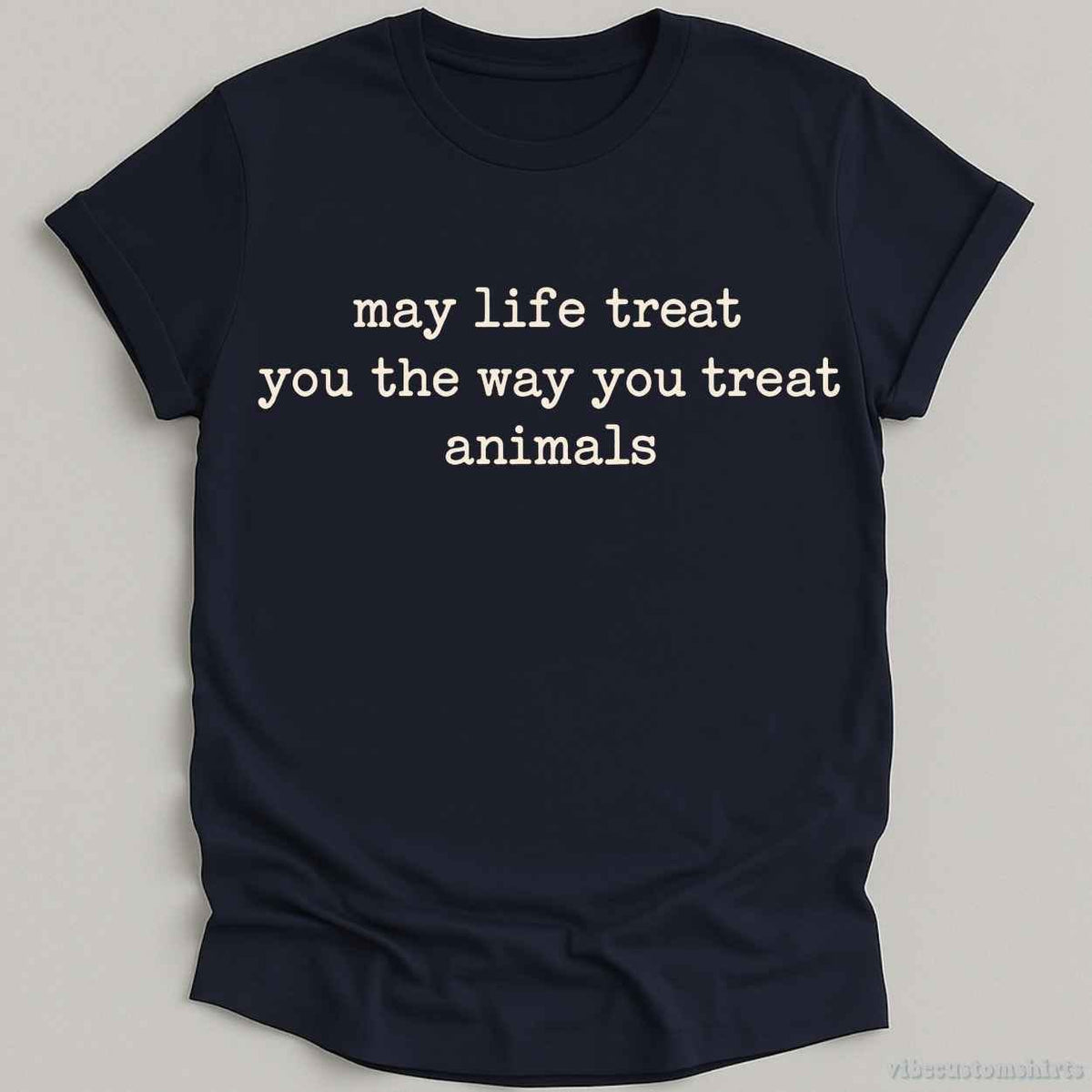 T-Shirt S / Navy May Life Treat You The Way You Treat Animals Shirt