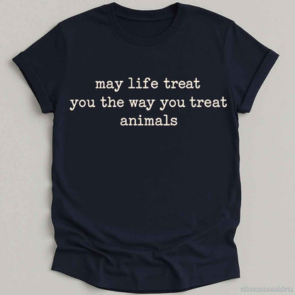T-Shirt S / Navy May Life Treat You The Way You Treat Animals Shirt