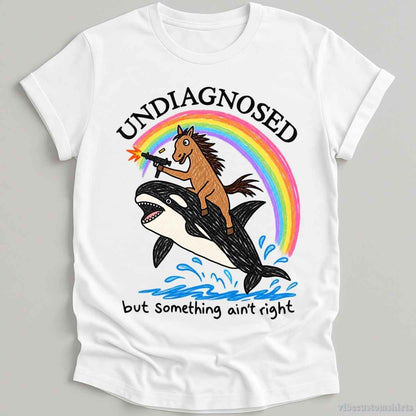 T-Shirt S / White Undiagnosed But Something Ain't Right Sarcastic Shirt