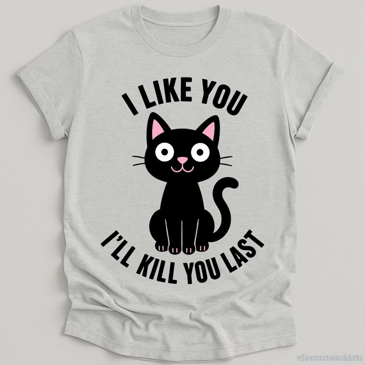 T-Shirt Sport Grey / S I Like You I'll Kill You Last Dark Humor Cat Shirt