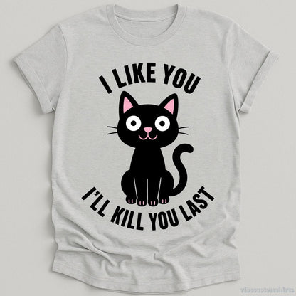 T-Shirt Sport Grey / S I Like You I'll Kill You Last Dark Humor Cat Shirt