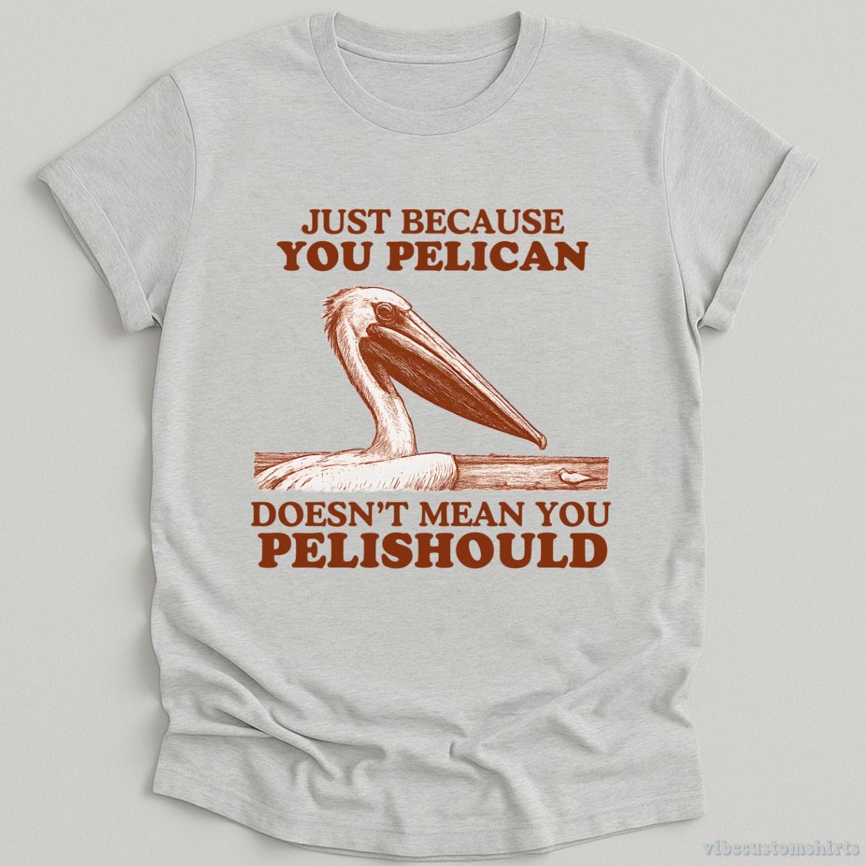 T-Shirt Sport Grey / S Just Because You Pelican Doesn't Mean You Pelishould Shirt