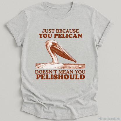 T-Shirt Sport Grey / S Just Because You Pelican Doesn't Mean You Pelishould Shirt