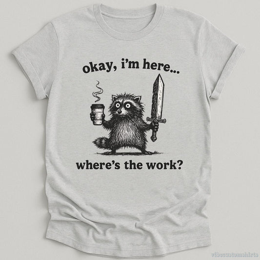 T-Shirt Sport Grey / S Okay I'm Here. Where's the Work Funny Raccoon Shirt