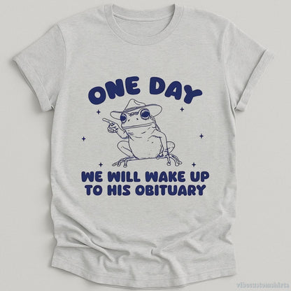 T-Shirt Sport Grey / S One Day We Will Wake Up To His Obituary Shirt