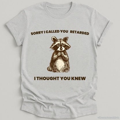T-Shirt Sport Grey / S Sorry I Called You Ret*rded I Thought You Knew Shirt
