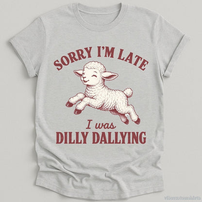 T-Shirt Sport Grey / S Sorry I'm Late I Was Dilly Dallying Funny Shirt