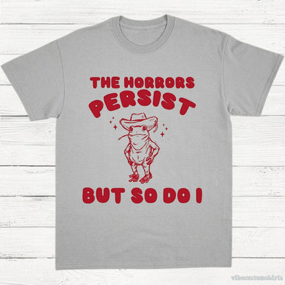T-Shirt Sport Grey / S The Horrors Persist But So Do I Meme Shirt