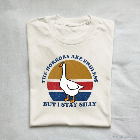 T-Shirt The Horrors Are Endless But I Stay Silly Goose Shirt